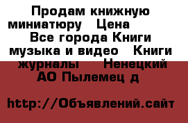 Продам книжную миниатюру › Цена ­ 1 500 - Все города Книги, музыка и видео » Книги, журналы   . Ненецкий АО,Пылемец д.